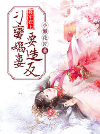 「将军在上刁蛮娇妻要造反陆清灵」无删减资源免费阅读入口分享